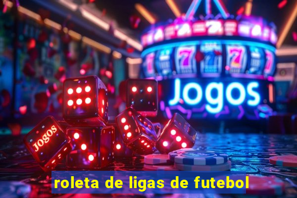 roleta de ligas de futebol